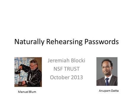 Naturally Rehearsing Passwords Jeremiah Blocki NSF TRUST October 2013 Manuel Blum Anupam Datta.