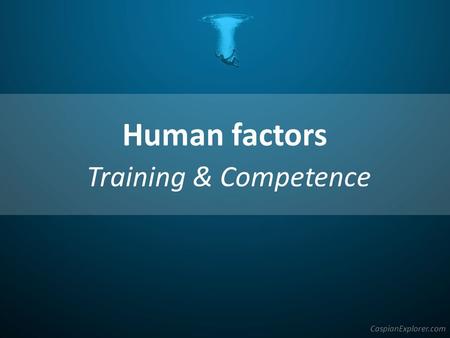 Human factors Training & Competence CaspianExplorer.com.
