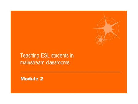 Module 2 Teaching ESL students in mainstream classrooms.