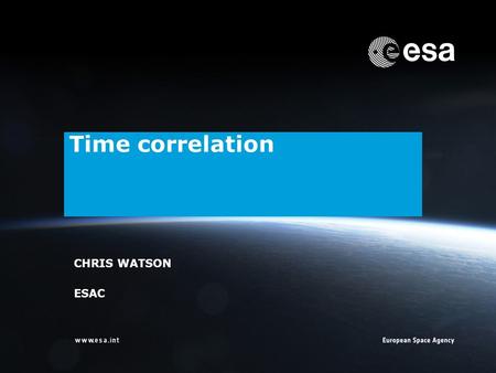 Time correlation CHRIS WATSON ESAC.