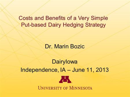 Costs and Benefits of a Very Simple Put-based Dairy Hedging Strategy Dr. Marin Bozic DairyIowa Independence, IA – June 11, 2013.