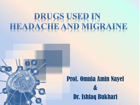 Prof. Omnia Amin Nayel & Dr. Ishfaq Bukhari. Differentiate between types of headache regarding their symptoms, signs and pathophysiology. Recognize drugs.