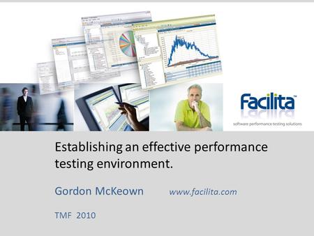 Establishing an effective performance testing environment. Gordon McKeown www.facilita.com TMF 2010.
