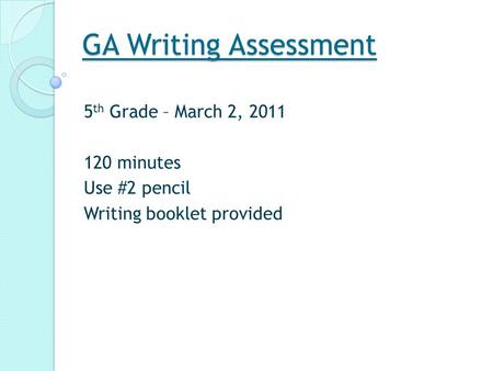GA Writing Assessment 5 th Grade – March 2, 2011 120 minutes Use #2 pencil Writing booklet provided.