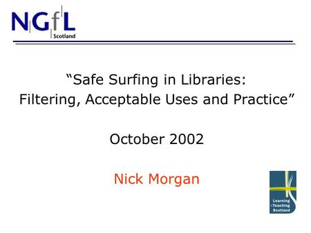 “Safe Surfing in Libraries: Filtering, Acceptable Uses and Practice” October 2002 Nick Morgan.
