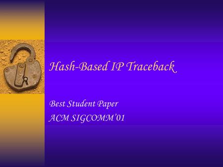Hash-Based IP Traceback Best Student Paper ACM SIGCOMM’01.