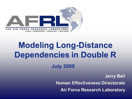 Modeling Long-Distance Dependencies in Double R July 2008 Jerry Ball Human Effectiveness Directorate Air Force Research Laboratory.
