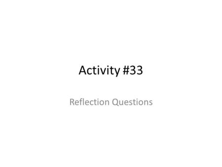 Activity #33 Reflection Questions.
