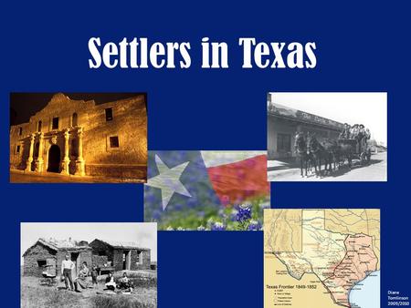 Settlers in Texas Diane Tomlinson 2009/2010. Everyday Settler Life 1.Growing, collecting, preserving, and capturing food. 2.Building and maintaining a.