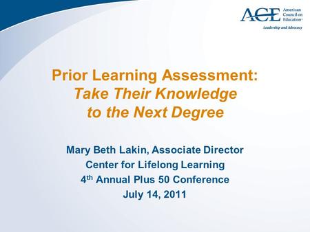 Prior Learning Assessment: Take Their Knowledge to the Next Degree Mary Beth Lakin, Associate Director Center for Lifelong Learning 4 th Annual Plus 50.