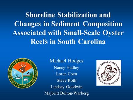 Shoreline Stabilization and Changes in Sediment Composition Associated with Small-Scale Oyster Reefs in South Carolina Michael Hodges Nancy Hadley Loren.
