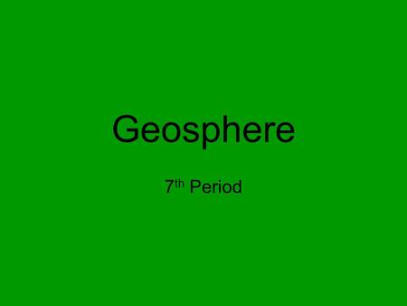 Geosphere 7th Period.