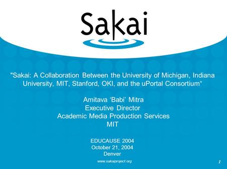 Www.sakaiproject.org 1 Sakai: A Collaboration Between the University of Michigan, Indiana University, MIT, Stanford, OKI, and the uPortal Consortium“