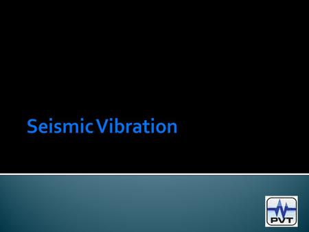  What is Seismic Vibration?  How do you measure Seismic Vibration?  When do you measure Seismic Vibration?  Why do you need to measure Seismic Vibration?