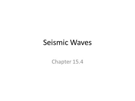 Seismic Waves Chapter 15.4. Types of Seismic Waves Earthquakes occur when rocks beneath the Earth’s surface move When pressure in the rock builds up because.
