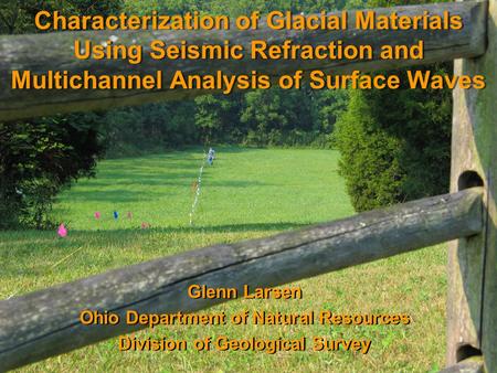 Characterization of Glacial Materials Using Seismic Refraction and Multichannel Analysis of Surface Waves Glenn Larsen Ohio Department of Natural Resources.