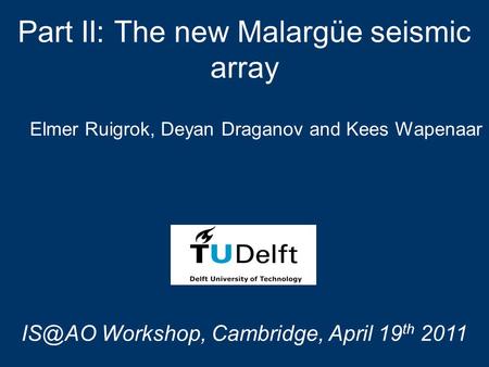 Part II: The new Malargüe seismic array Workshop, Cambridge, April 19 th 2011 Elmer Ruigrok, Deyan Draganov and Kees Wapenaar.