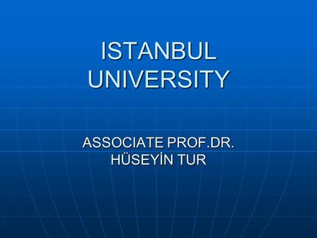 ISTANBUL UNIVERSITY ASSOCIATE PROF.DR. HÜSEYİN TUR.