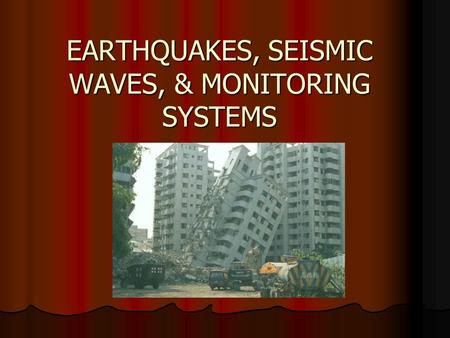 EARTHQUAKES, SEISMIC WAVES, & MONITORING SYSTEMS