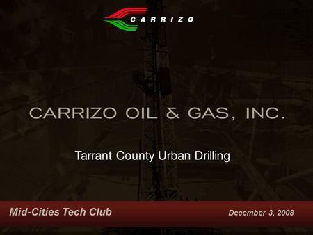 Mid-Cities Tech Club December 3, 2008 Tarrant County Urban Drilling.