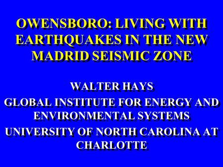 OWENSBORO: LIVING WITH EARTHQUAKES IN THE NEW MADRID SEISMIC ZONE OWENSBORO: LIVING WITH EARTHQUAKES IN THE NEW MADRID SEISMIC ZONE WALTER HAYS GLOBAL.
