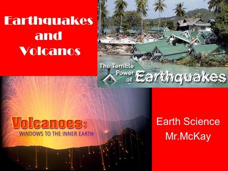 Earthquakes and Volcanos Earth Science Mr.McKay Earthquakes Earthquake – The shaking and trembling that results from the sudden movement of part of the.