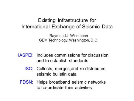 Existing Infrastructure for International Exchange of Seismic Data Raymond J. Willemann GEM Technology, Washington, D.C. IASPEI:Includes commissions for.