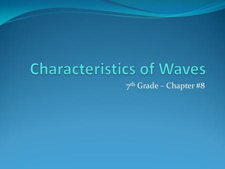 7 th Grade – Chapter #8. What are waves? Wave- a disturbance that transfers energy from place to place. Energy- is defined as the ability to do work.