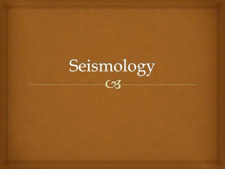   The word comes from the Greek word seismic, for shaking.  It is the branch of Geology which has provided the most comprehensive interpretation of.