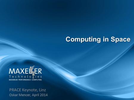PRACE Keynote, Linz Oskar Mencer, April 2014 Computing in Space.