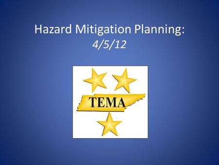 Hazard Mitigation Planning: 4/5/12. Who We Are TEMA Mitigation Planning Josh Wickham (Middle & East TN) Planner Michael Caudill (West TN) Area Coordinator.