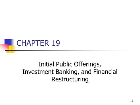 1 CHAPTER 19 Initial Public Offerings, Investment Banking, and Financial Restructuring.