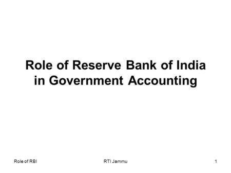 Role of RBIRTI Jammu1 Role of Reserve Bank of India in Government Accounting.