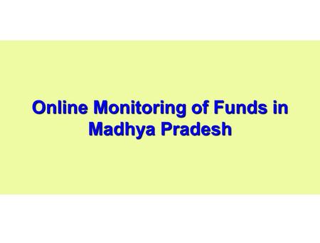 Online Monitoring of Funds in Madhya Pradesh. Introduction The State Bank of India & State Bank of Indore provide coverage of more than 85% of total accounts.