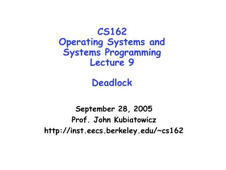 CS162 Operating Systems and Systems Programming Lecture 9 Deadlock September 28, 2005 Prof. John Kubiatowicz
