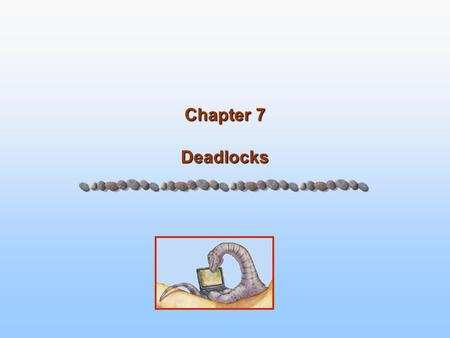 Chapter 7 Deadlocks. 7.2 Silberschatz, Galvin and Gagne ©2005 Operating System Concepts - 7 th Edition, Feb 14, 2005 Chapter 7: Deadlocks 7.1 System Model.