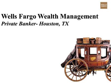 Wells Fargo Wealth Management Private Banker- Houston, TX.