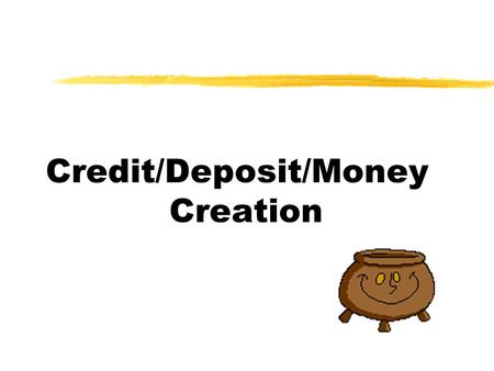 Credit/Deposit/Money Creation. Discussion  Where does money come from?  Have you ever thought of money will create more money?