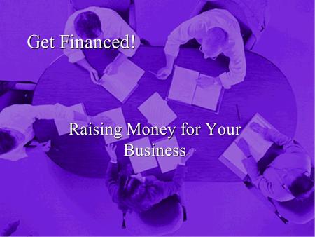 Get Financed! Raising Money for Your Business. Raising Money - Sources n At 71%, banks are the single largest source of capital for small businesses (source: