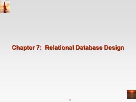 7.1 Chapter 7: Relational Database Design. 7.2 Chapter 7: Relational Database Design Features of Good Relational Design Atomic Domains and First Normal.