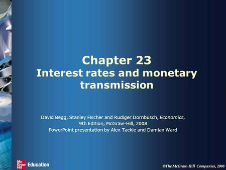 © The McGraw-Hill Companies, 2008 Chapter 23 Interest rates and monetary transmission David Begg, Stanley Fischer and Rudiger Dornbusch, Economics, 9th.