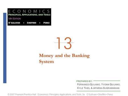 Money and the BankingSystem F ERNANDO Q UIJANO, Y VONN Q UIJANO, K YLE T HIEL & A PARNA S UBRAMANIAN PREPARED BY: © 2007 Pearson/Prentice Hall Economics: