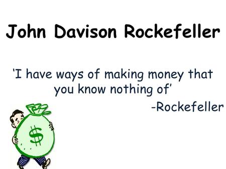 John Davison Rockefeller ‘I have ways of making money that you know nothing of’ -Rockefeller.