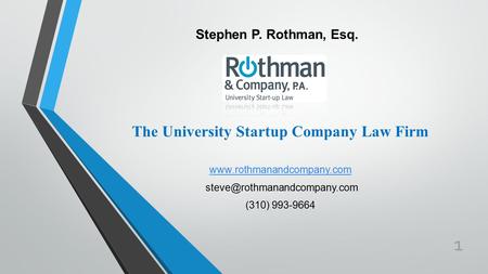 The University Startup Company Law Firm  (310) 993-9664 Stephen P. Rothman, Esq. 1.