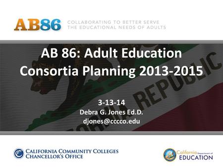 AB 86: Adult Education Consortia Planning 2013-2015 3-13-14 Debra G. Jones Ed.D.