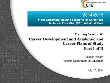 2014-2015 Video Streaming Training Sessions for Career and Technical Education (CTE) Administrators Training Session #3 Career Development and Academic.