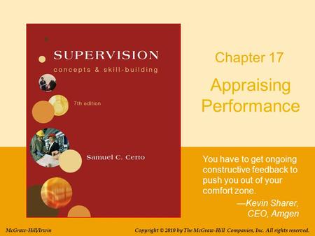 Appraising Performance You have to get ongoing constructive feedback to push you out of your comfort zone. —Kevin Sharer, CEO, Amgen Chapter 17 Copyright.