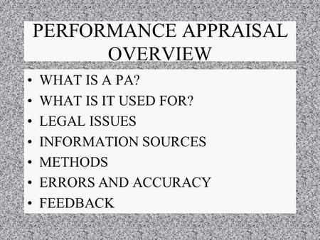 PERFORMANCE APPRAISAL OVERVIEW WHAT IS A PA? WHAT IS IT USED FOR? LEGAL ISSUES INFORMATION SOURCES METHODS ERRORS AND ACCURACY FEEDBACK.