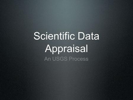 Scientific Data Appraisal An USGS Process. Outline Background Flow Status to Date.