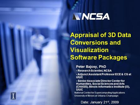 National Center for Supercomputing Applications University of Illinois at Urbana-Champaign Date: January 21 st, 2009 Appraisal of 3D Data Conversions and.